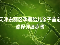 天津东丽区孕期胎儿亲子鉴定流程详细步骤